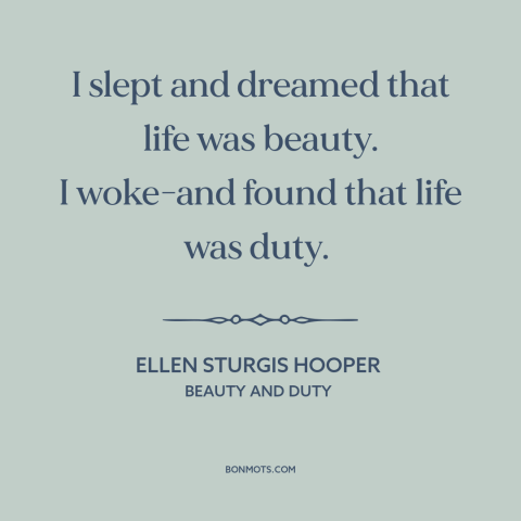 A quote by Ellen Sturgis Hooper about dreams: “I slept and dreamed that life was beauty. I woke-and found that life was…”