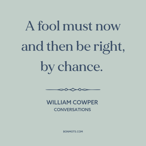 A quote by William Cowper about being right: “A fool must now and then be right, by chance.”