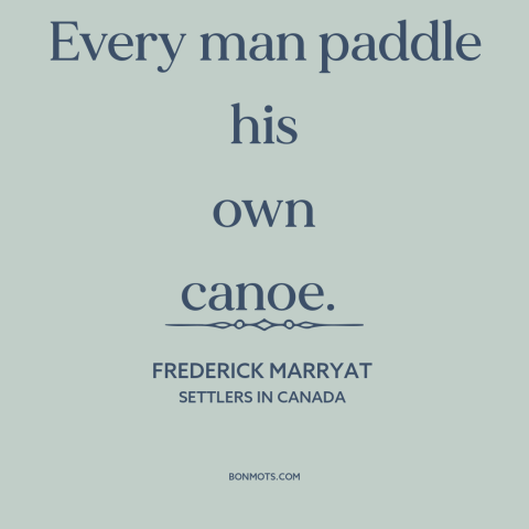 A quote by Frederick Marryat about thinking for oneself: “Every man paddle his own canoe.”