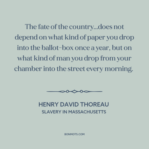 A quote by Henry David Thoreau about citizenship: “The fate of the country...does not depend on what kind of paper you drop…”