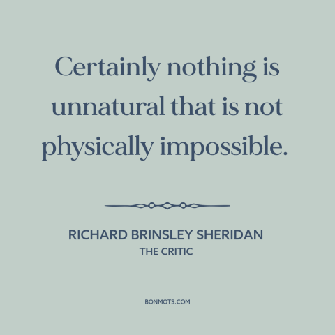 A quote by Richard Brinsley Sheridan about moral theory: “Certainly nothing is unnatural that is not physically impossible.”