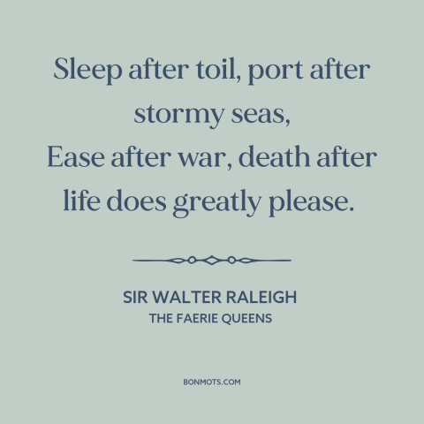 A quote by Sir Walter Raleigh about rest: “Sleep after toil, port after stormy seas, Ease after war, death after life does…”