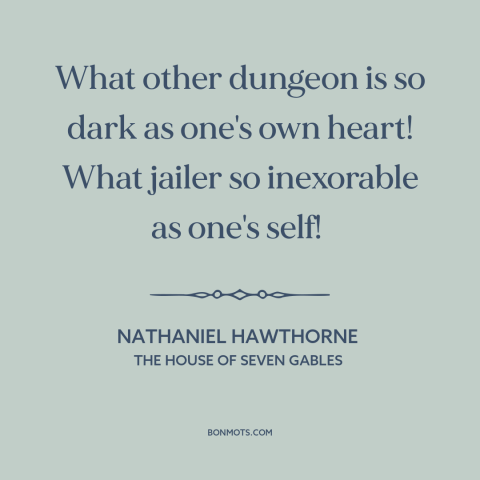 A quote by Nathaniel Hawthorne about existential solitude: “What other dungeon is so dark as one's own heart! What…”