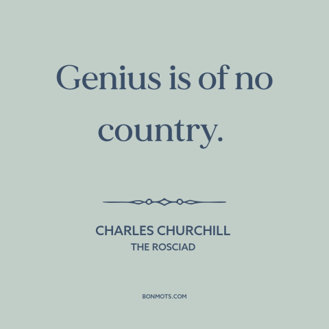 A quote by Charles Churchill about genius: “Genius is of no country.”