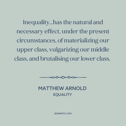 A quote by Matthew Arnold about economic inequality: “Inequality...has the natural and necessary effect, under…”