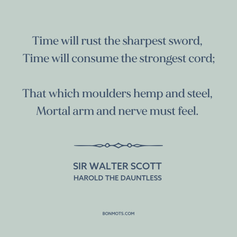 A quote by Sir Walter Scott about time as destroyer: “Time will rust the sharpest sword, Time will consume the…”