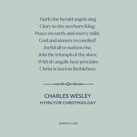 A quote by Charles Wesley  about jesus's birth: “Hark! the herald angels sing Glory to the newborn King; Peace…”