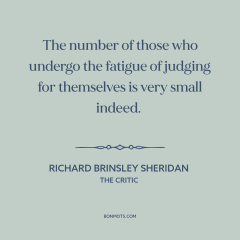 A quote by Richard Brinsley Sheridan about thinking for oneself: “The number of those who undergo the fatigue of…”