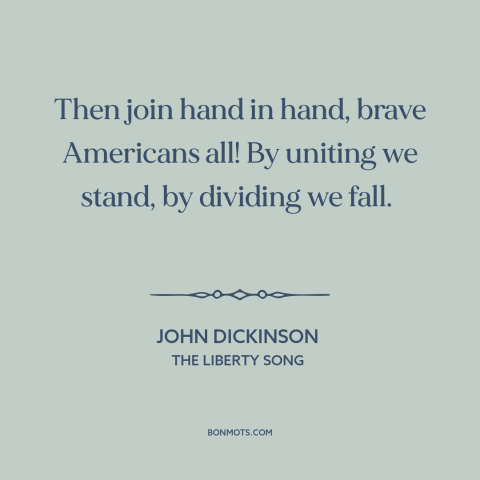 A quote by John Dickinson about American unity: “Then join hand in hand, brave Americans all! By uniting we stand, by…”