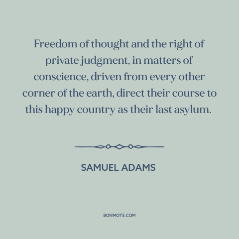 A quote by Samuel Adams about America: “Freedom of thought and the right of private judgment, in matters of conscience…”