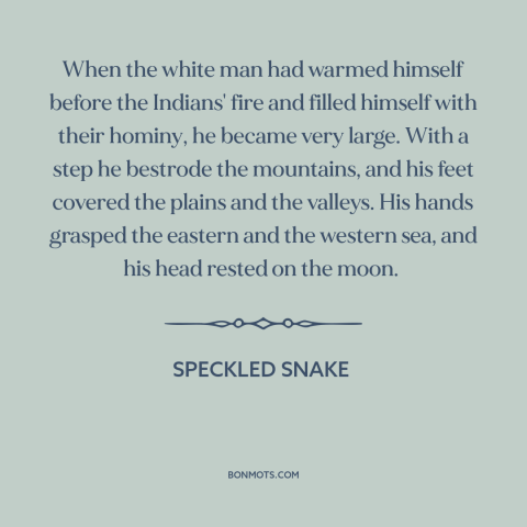 A quote by Speckled Snake  about us and native american relations: “When the white man had warmed himself before the…”