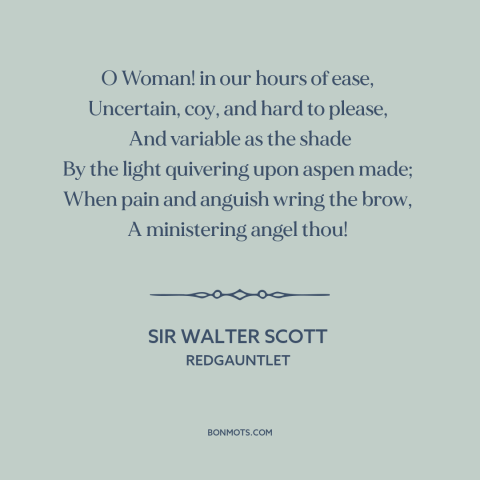 A quote by Sir Walter Scott about nature of women: “O Woman! in our hours of ease, Uncertain, coy, and hard to please…”