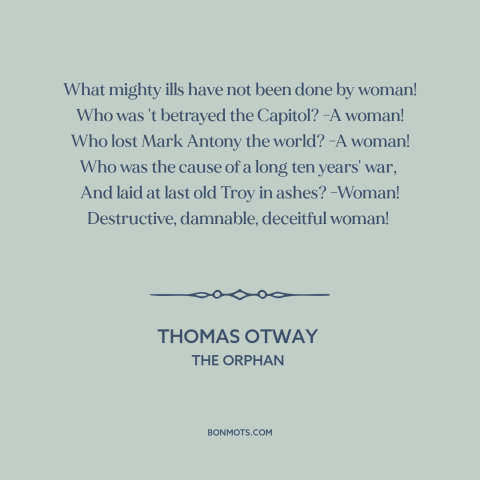 A quote by Thomas Otway about misogyny: “What mighty ills have not been done by woman! Who was 't betrayed the…”