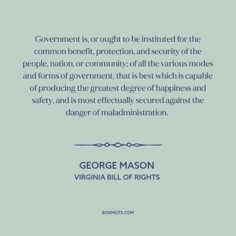 A quote by George Mason about precepts and axioms: “Government is, or ought to be instituted for the common…”