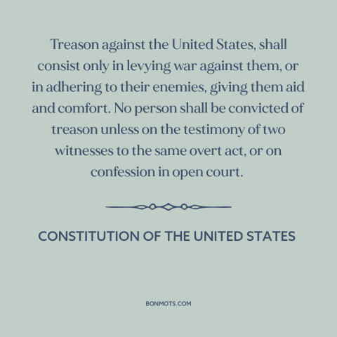 A quote from Constitution of the United States about treason: “Treason against the United States, shall consist…”