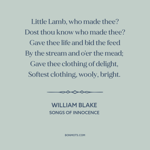 A quote by William Blake about animals: “Little Lamb, who made thee? Dost thou know who made thee? Gave thee life…”