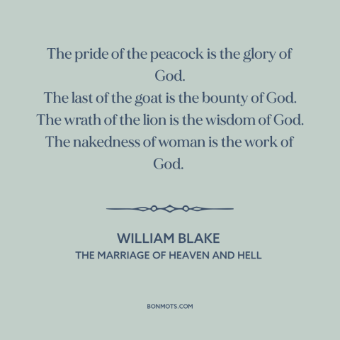 A quote by William Blake about god and nature: “The pride of the peacock is the glory of God. The last of the…”