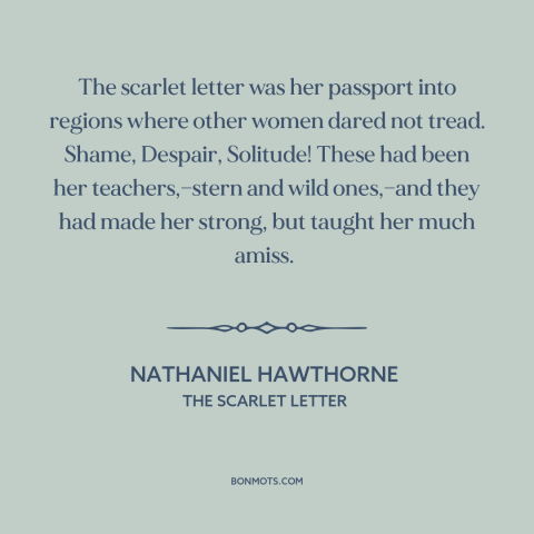 A quote by Nathaniel Hawthorne about outsiders and outcasts: “The scarlet letter was her passport into regions where…”