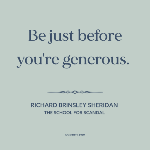 A quote by Richard Brinsley Sheridan about fairness: “Be just before you're generous.”