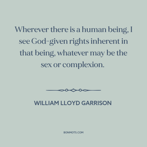 A quote by William Lloyd Garrison about natural law: “Wherever there is a human being, I see God-given rights inherent…”