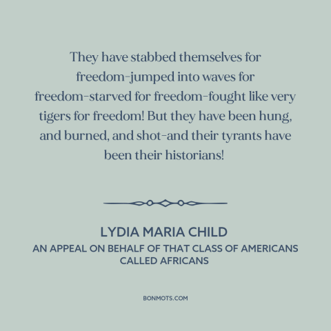 A quote by Lydia Maria Child about American slavery: “They have stabbed themselves for freedom-jumped into waves…”