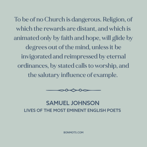 A quote by Samuel Johnson about organized religion: “To be of no Church is dangerous. Religion, of which the rewards…”