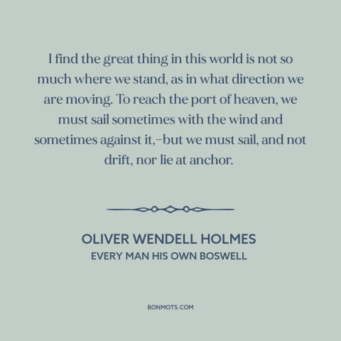 A quote by Oliver Wendell Holmes about personal growth: “I find the great thing in this world is not so much where we…”