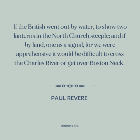 A quote by Paul Revere about the American revolution: “If the British went out by water, to show two lanterns in the North…”