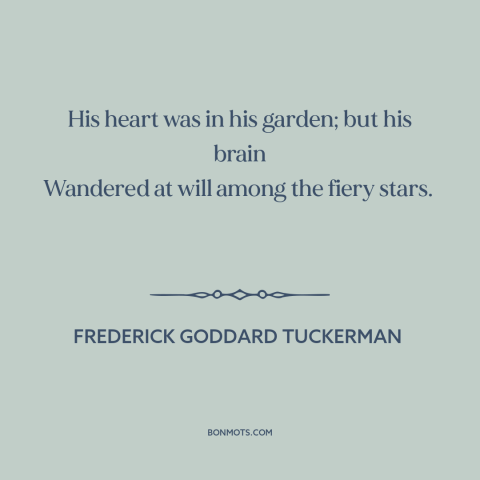 A quote by Frederick Goddard Tuckerman about daydreaming: “His heart was in his garden; but his brain Wandered at will…”