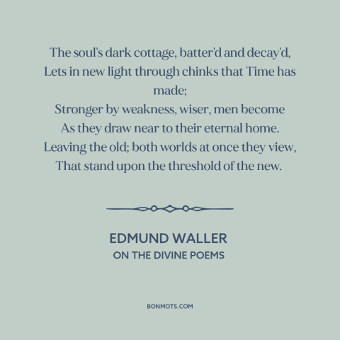 A quote by Edmund Waller about personal growth: “The soul's dark cottage, batter'd and decay'd, Lets in new light…”