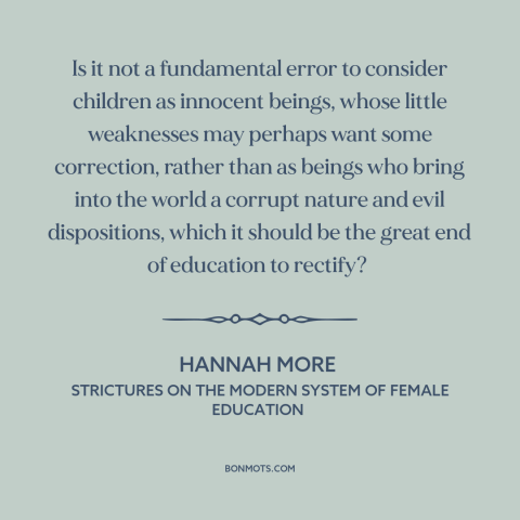 A quote by Hannah More about original sin: “Is it not a fundamental error to consider children as innocent beings, whose…”