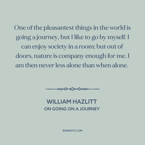 A quote by William Hazlitt about travel: “One of the pleasantest things in the world is going a journey, but I…”