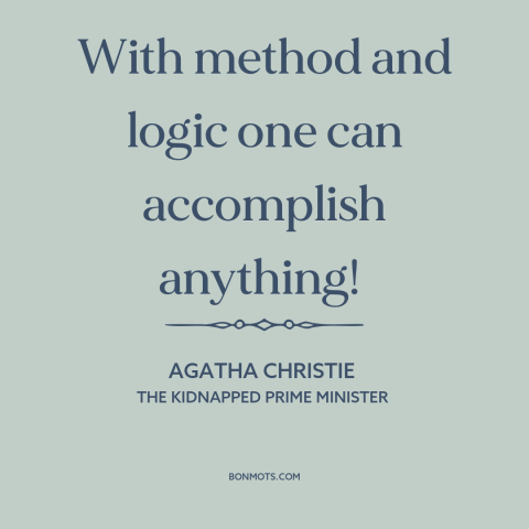 A quote by Agatha Christie about logic: “With method and logic one can accomplish anything!”