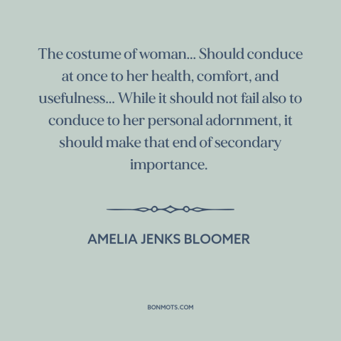 A quote by Amelia Jenks Bloomer about clothing: “The costume of woman... Should conduce at once to her health…”