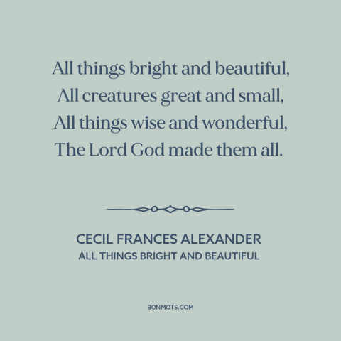 A quote by Cecil Frances Alexander about god and creation: “All things bright and beautiful, All creatures great and…”