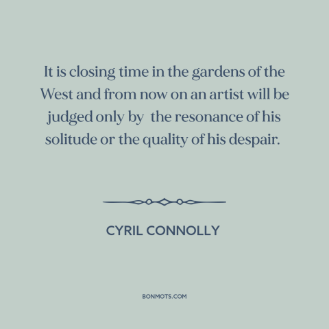 A quote by Cyril Connolly about decline of the west: “It is closing time in the gardens of the West and from now on…”