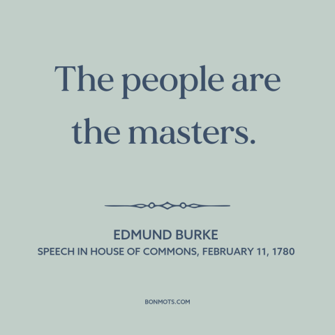 A quote by Edmund Burke about citizen and state: “The people are the masters.”