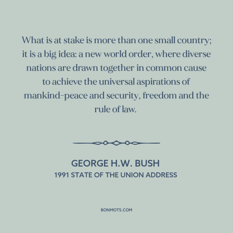 A quote by George H.W. Bush about persian gulf war: “What is at stake is more than one small country; it is a big…”