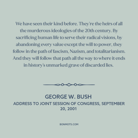 A quote by George W. Bush about islamic extremism: “We have seen their kind before. They're the heirs of all…”