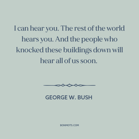 A quote by George W. Bush about september 11th: “I can hear you. The rest of the world hears you. And the people…”