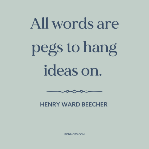 A quote by Henry Ward Beecher about language: “All words are pegs to hang ideas on.”