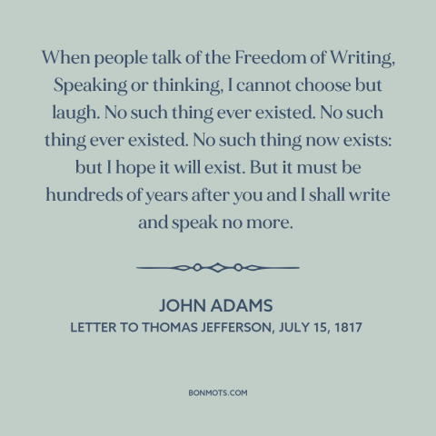 A quote by John Adams about freedom of speech and expression: “When people talk of the Freedom of Writing, Speaking…”