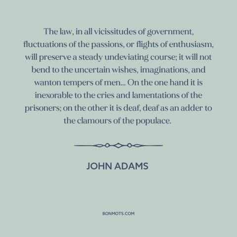 A quote by John Adams about rule of law: “The law, in all vicissitudes of government, fluctuations of the passions, or…”