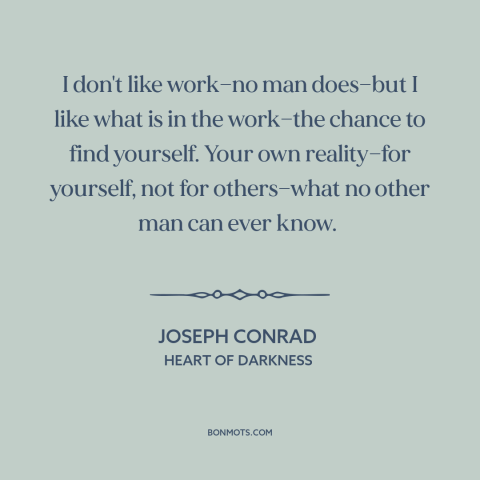 A quote by Joseph Conrad about value of work: “I don't like work—no man does—but I like what is in the work—the chance…”