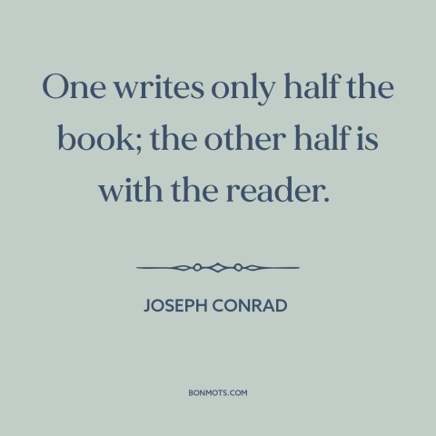 A quote by Joseph Conrad about interpretation and analysis: “One writes only half the book; the other half is with…”