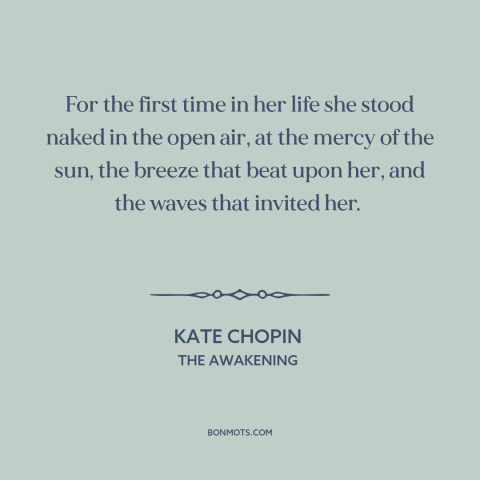 A quote by Kate Chopin about experiencing things: “For the first time in her life she stood naked in the open air…”