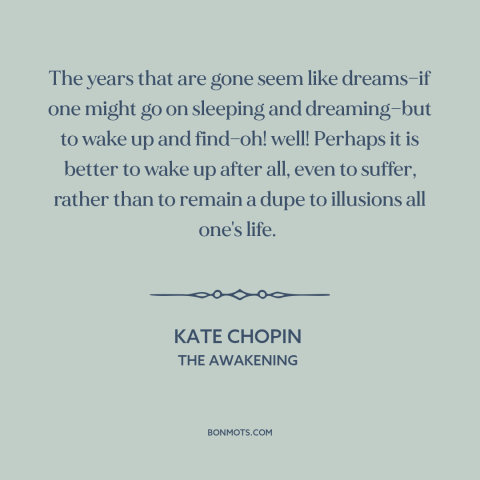 A quote by Kate Chopin about eye opening experience: “The years that are gone seem like dreams—if one might go on sleeping…”