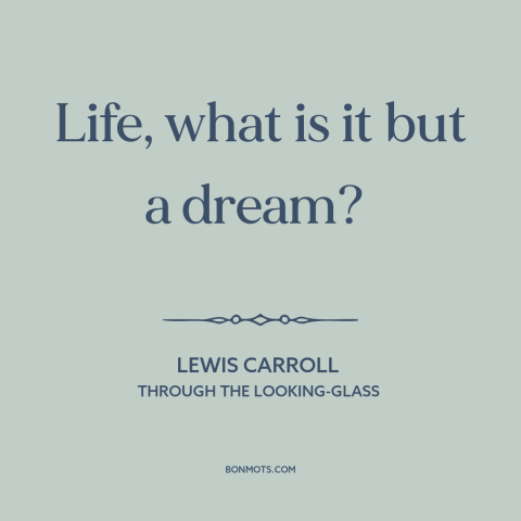 A quote by Lewis Carroll about nature of life: “Life, what is it but a dream?”