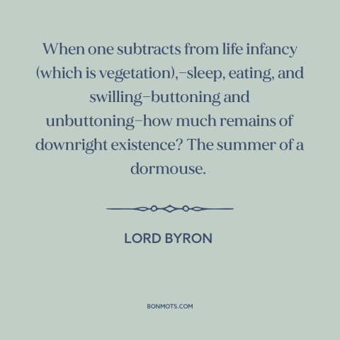 A quote by Lord Byron about nature of life: “When one subtracts from life infancy (which is vegetation),—sleep…”