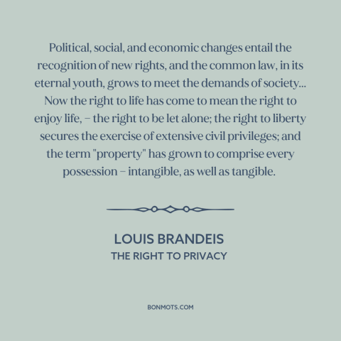 A quote by Louis Brandeis about common law: “Political, social, and economic changes entail the recognition of new rights…”